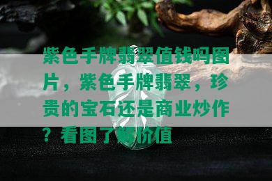 紫色手牌翡翠值钱吗图片，紫色手牌翡翠，珍贵的宝石还是商业炒作？看图了解价值