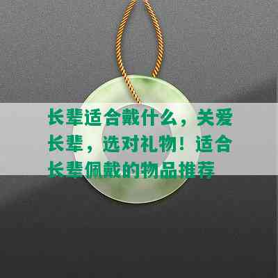 长辈适合戴什么，关爱长辈，选对礼物！适合长辈佩戴的物品推荐