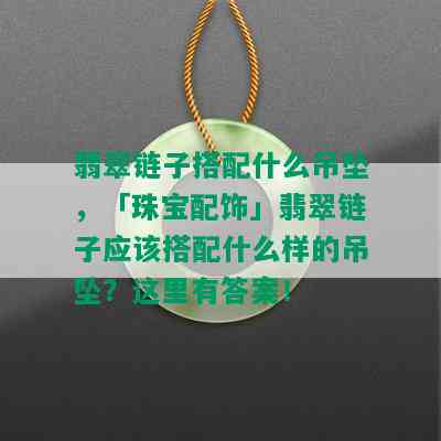 翡翠链子搭配什么吊坠，「珠宝配饰」翡翠链子应该搭配什么样的吊坠？这里有答案！