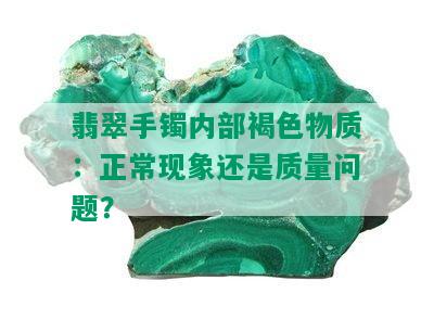 翡翠手镯内部褐色物质：正常现象还是质量问题？