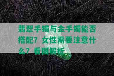 翡翠手镯与金手镯能否搭配？女性需要注意什么？看图解析