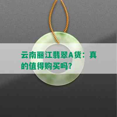 云南丽江翡翠A货：真的值得购买吗？