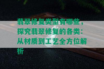 翡翠修复类型有哪些，探究翡翠修复的各类：从材质到工艺全方位解析