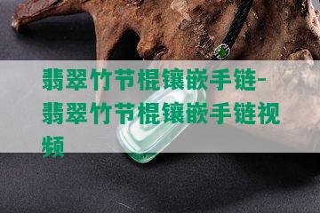 翡翠竹节棍镶嵌手链-翡翠竹节棍镶嵌手链视频