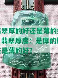 翡翠厚的好还是薄的好，翡翠厚度：是厚的好还是薄的好？