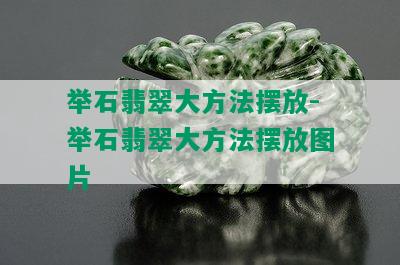 举石翡翠大方法摆放-举石翡翠大方法摆放图片