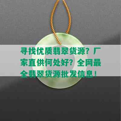 寻找优质翡翠货源？厂家直供何处好？全网最全翡翠货源批发信息！