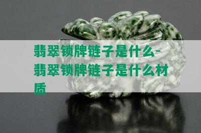 翡翠锁牌链子是什么-翡翠锁牌链子是什么材质