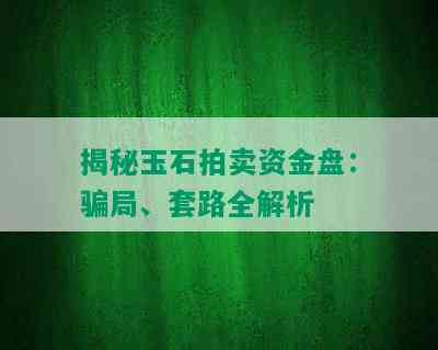 揭秘玉石拍卖资金盘：骗局、套路全解析