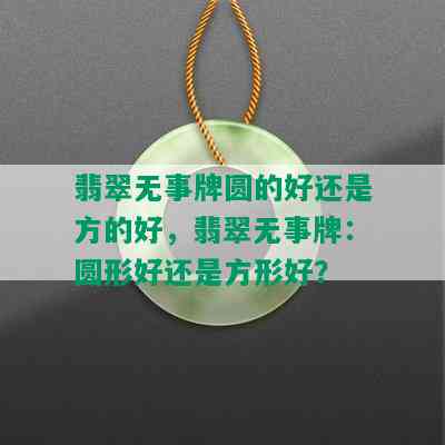 翡翠无事牌圆的好还是方的好，翡翠无事牌：圆形好还是方形好？