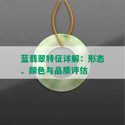 蓝翡翠特征详解：形态、颜色与品质评估