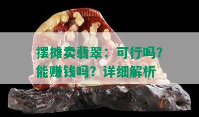 摆摊卖翡翠：可行吗？能赚钱吗？详细解析