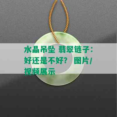 水晶吊坠 翡翠链子：好还是不好？ 图片/视频展示