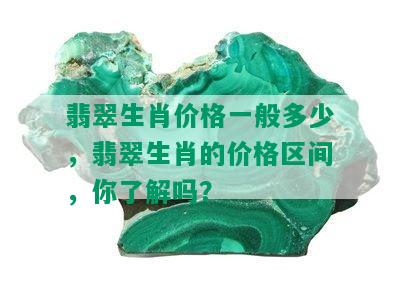 翡翠生肖价格一般多少，翡翠生肖的价格区间，你了解吗？