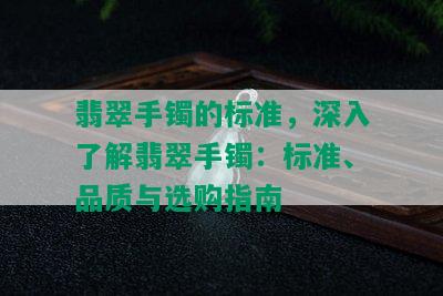 翡翠手镯的标准，深入了解翡翠手镯：标准、品质与选购指南