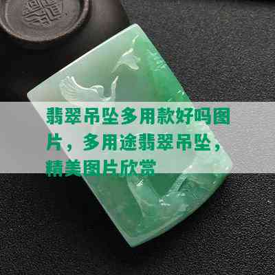 翡翠吊坠多用款好吗图片，多用途翡翠吊坠，精美图片欣赏