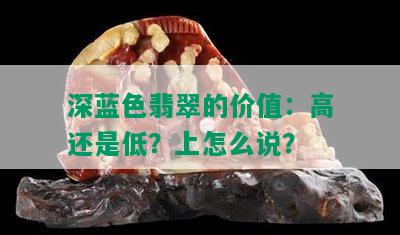 深蓝色翡翠的价值：高还是低？上怎么说？