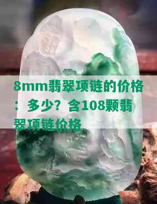 8mm翡翠项链的价格：多少？含108颗翡翠项链价格