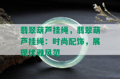 翡翠葫芦挂绳，翡翠葫芦挂绳：时尚配饰，展现优雅风范