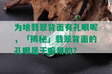 为啥翡翠背面有孔眼呢，「揭秘」翡翠背面的孔眼是干嘛用的？