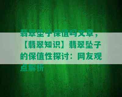 翡翠坠子保值吗文章，【翡翠知识】翡翠坠子的保值性探讨：网友观点解析