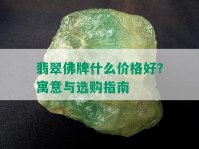 翡翠佛牌什么价格好？寓意与选购指南