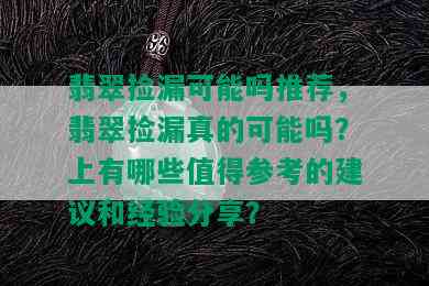 翡翠捡漏可能吗推荐，翡翠捡漏真的可能吗？上有哪些值得参考的建议和经验分享？