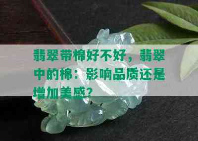 翡翠带棉好不好，翡翠中的棉：影响品质还是增加美感？