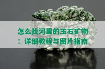 怎么找河里的玉石矿物：详细教程与图片指南