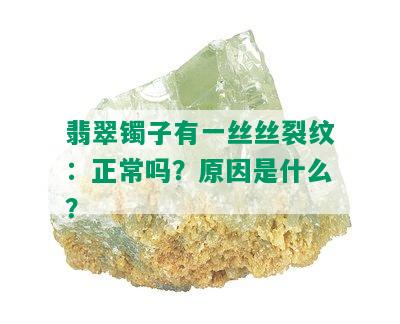 翡翠镯子有一丝丝裂纹：正常吗？原因是什么？