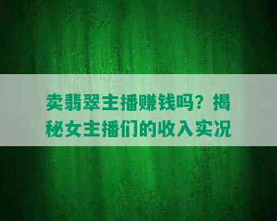 卖翡翠主播赚钱吗？揭秘女主播们的收入实况