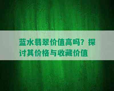 蓝水翡翠价值高吗？探讨其价格与收藏价值