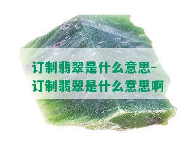 订制翡翠是什么意思-订制翡翠是什么意思啊