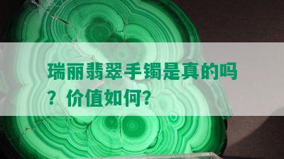 瑞丽翡翠手镯是真的吗？价值如何？