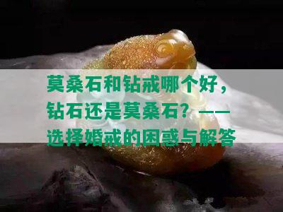 莫桑石和钻戒哪个好，钻石还是莫桑石？——选择婚戒的困惑与解答