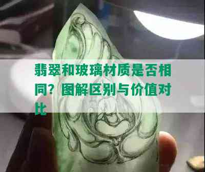 翡翠和玻璃材质是否相同？图解区别与价值对比