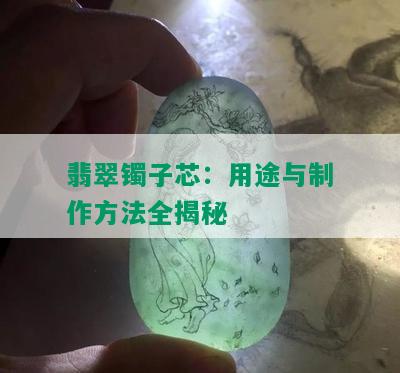 翡翠镯子芯：用途与制作方法全揭秘