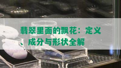 翡翠里面的飘花：定义、成分与形状全解