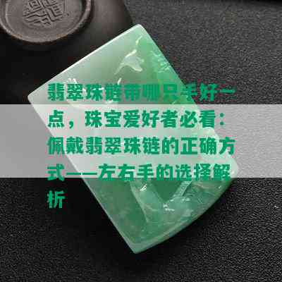 翡翠珠链带哪只手好一点，珠宝爱好者必看：佩戴翡翠珠链的正确方式——左右手的选择解析