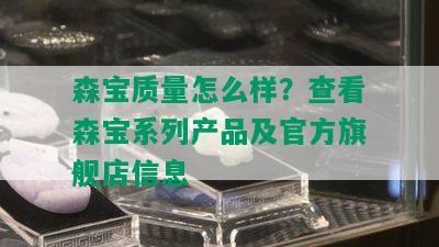 森宝质量怎么样？查看森宝系列产品及官方旗舰店信息