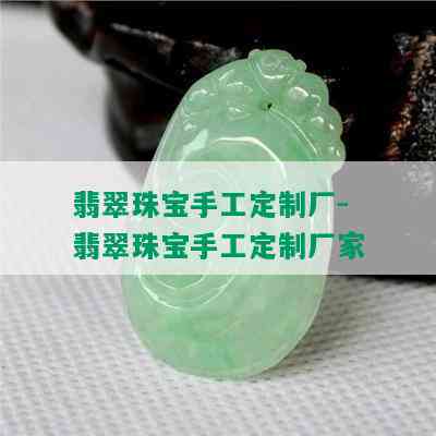 翡翠珠宝手工定制厂-翡翠珠宝手工定制厂家