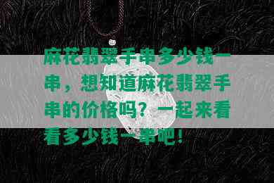 麻花翡翠手串多少钱一串，想知道麻花翡翠手串的价格吗？一起来看看多少钱一串吧！