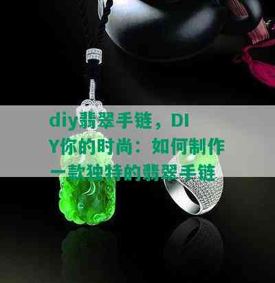 diy翡翠手链，DIY你的时尚：如何制作一款独特的翡翠手链