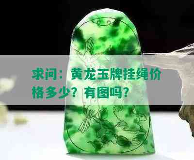 求问：黄龙玉牌挂绳价格多少？有图吗？