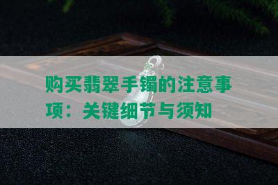 购买翡翠手镯的注意事项：关键细节与须知