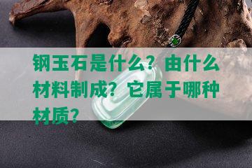 钢玉石是什么？由什么材料制成？它属于哪种材质？