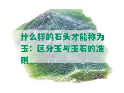 什么样的石头才能称为玉：区分玉与玉石的准则