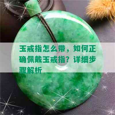 玉戒指怎么带，如何正确佩戴玉戒指？详细步骤解析