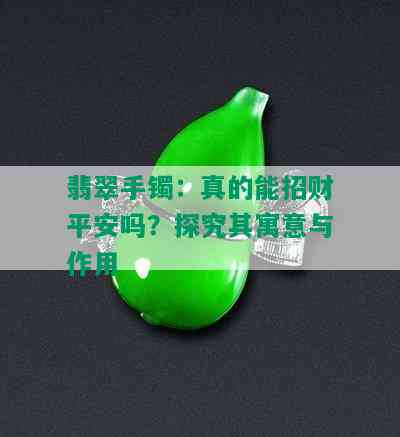 翡翠手镯：真的能招财平安吗？探究其寓意与作用