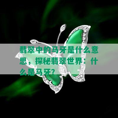 翡翠中的马牙是什么意思，探秘翡翠世界：什么是马牙？